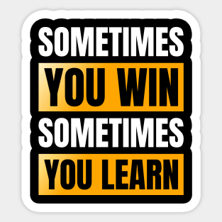 Sometimes You Win Sometimes You Learn Sticker